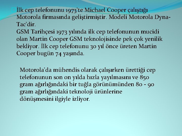 �İlk cep telefonunu 1973'te Michael Cooper çalıştığı Motorola firmasında geliştirmiştir. Modeli Motorola Dyna. Tac'dir.