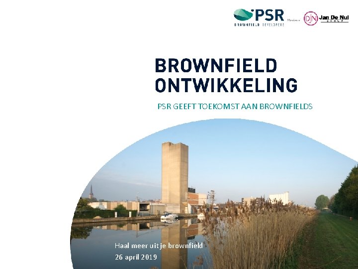 PSR GEEFT TOEKOMST AAN BROWNFIELDS Haal meer uit je brownfield 26 april 2019 