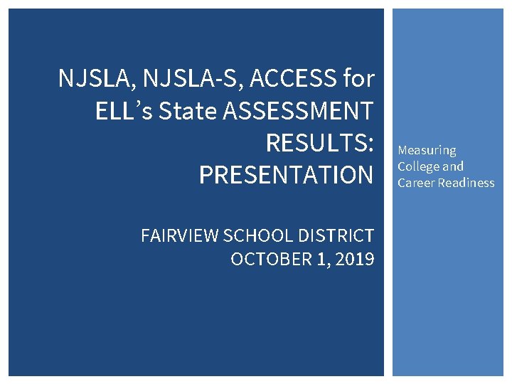 NJSLA, NJSLA-S, ACCESS for ELL’s State ASSESSMENT RESULTS: PRESENTATION FAIRVIEW SCHOOL DISTRICT OCTOBER 1,