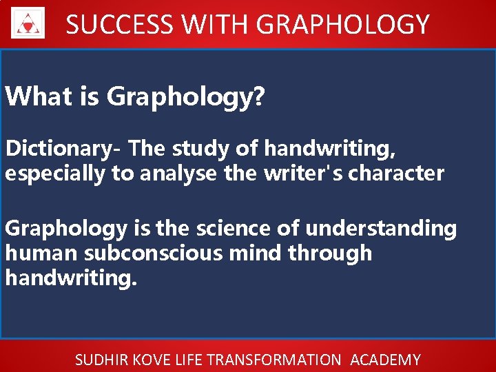 SUCCESS WITH GRAPHOLOGY What is Graphology? Dictionary- The study of handwriting, especially to analyse