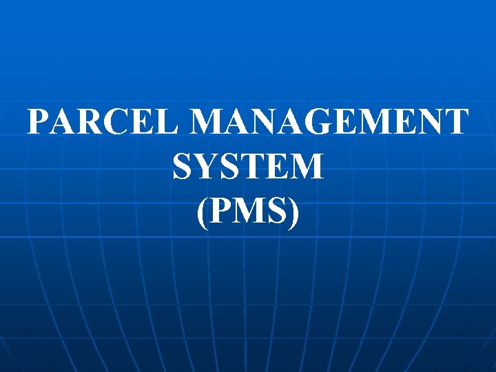 PARCEL MANAGEMENT SYSTEM (PMS) 