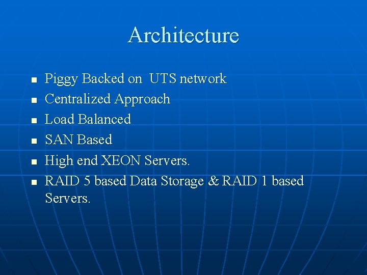 Architecture n n n Piggy Backed on UTS network Centralized Approach Load Balanced SAN