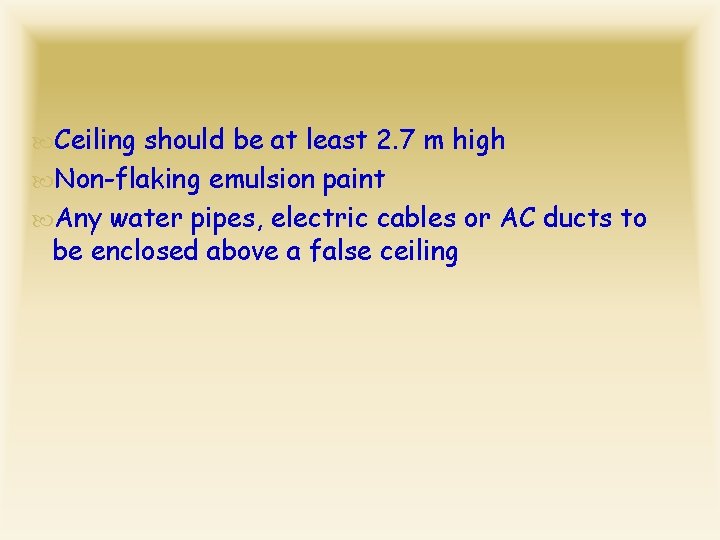  Ceiling should be at least 2. 7 m high Non-flaking emulsion paint Any