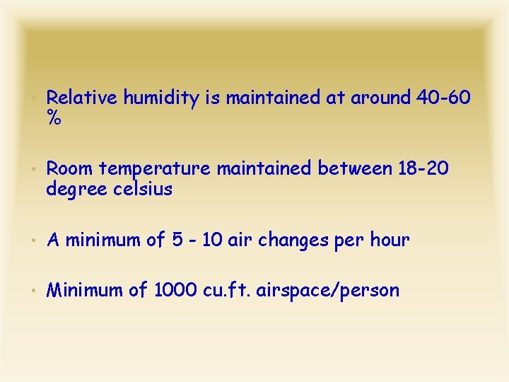  • Relative humidity is maintained at around 40 -60 % • Room temperature