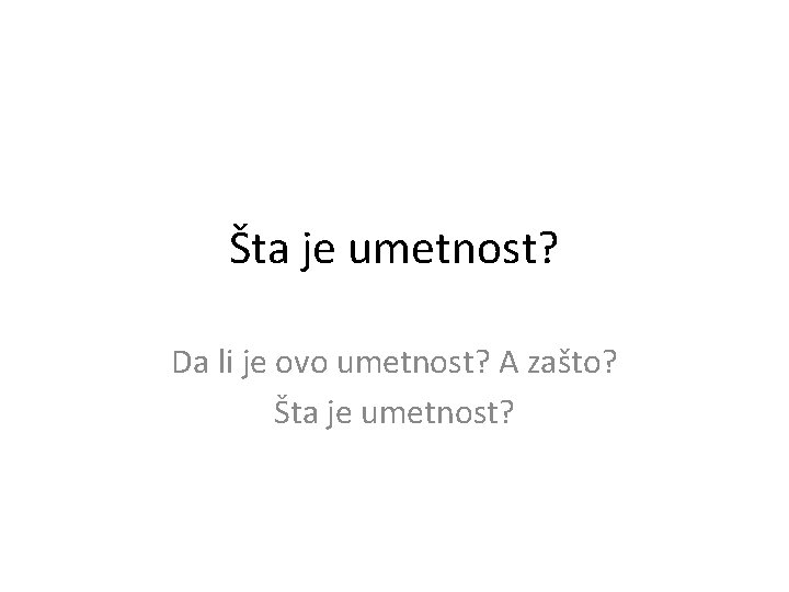 Šta je umetnost? Da li je ovo umetnost? A zašto? Šta je umetnost? 