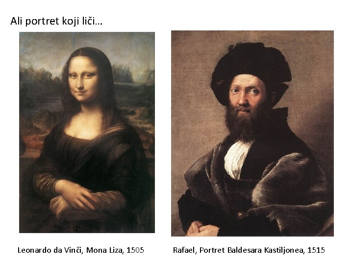 Ali portret koji liči… Leonardo da Vinči, Mona Liza, 1505 Rafael, Portret Baldesara Kastiljonea,