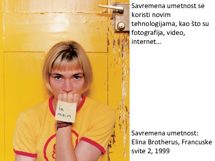 Savremena umetnost se koristi novim tehnologijama, kao što su fotografija, video, internet… Savremena umetnost: