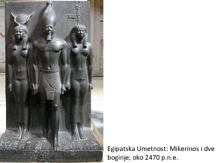 Egipatska Umetnost: Mikerinos i dve boginje, oko 2470 p. n. e. 