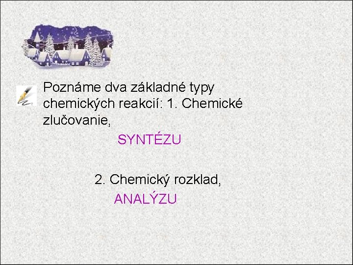  • Poznáme dva základné typy chemických reakcií: 1. Chemické zlučovanie, SYNTÉZU 2. Chemický