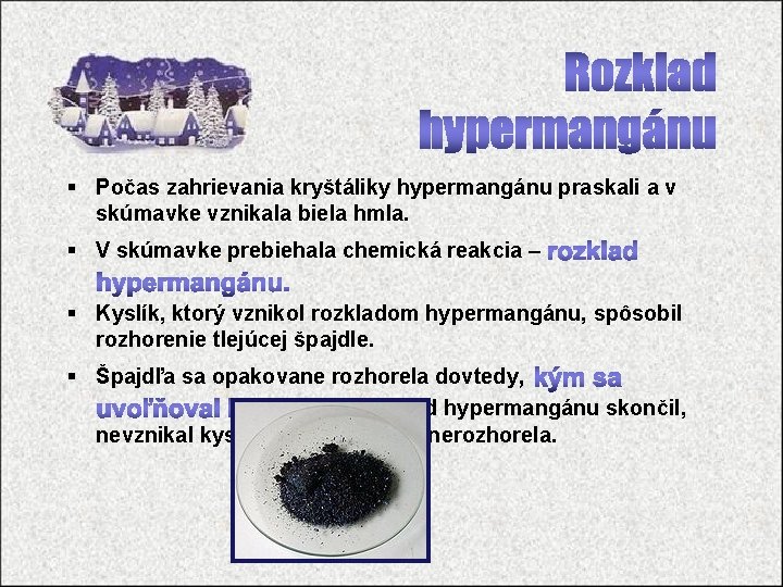 § Počas zahrievania kryštáliky hypermangánu praskali a v skúmavke vznikala biela hmla. § V