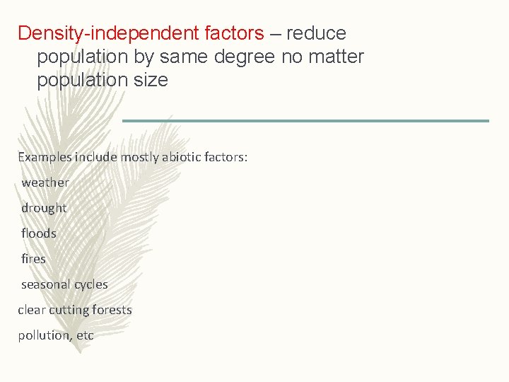 Density-independent factors – reduce population by same degree no matter population size Examples include