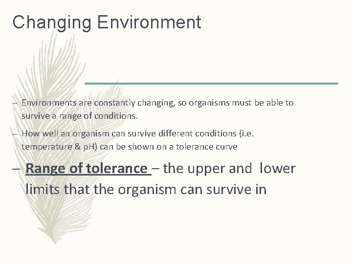 Changing Environment – Environments are constantly changing, so organisms must be able to survive