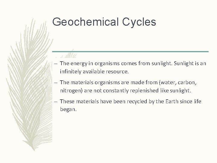 Geochemical Cycles – The energy in organisms comes from sunlight. Sunlight is an infinitely
