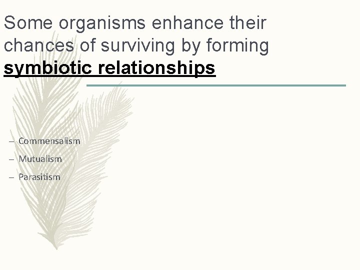 Some organisms enhance their chances of surviving by forming symbiotic relationships – Commensalism –