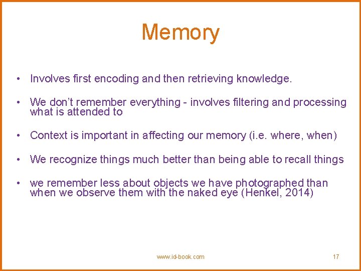 Memory • Involves first encoding and then retrieving knowledge. • We don’t remember everything