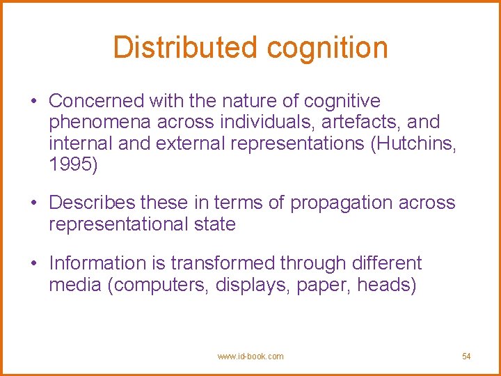 Distributed cognition • Concerned with the nature of cognitive phenomena across individuals, artefacts, and