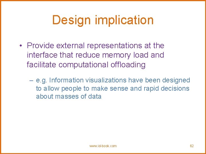 Design implication • Provide external representations at the interface that reduce memory load and