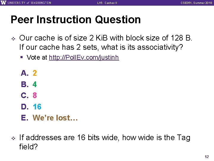 L 15: Caches II CSE 351, Summer 2018 Peer Instruction Question v Our cache