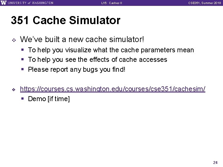 L 15: Caches II CSE 351, Summer 2018 351 Cache Simulator v v We’ve