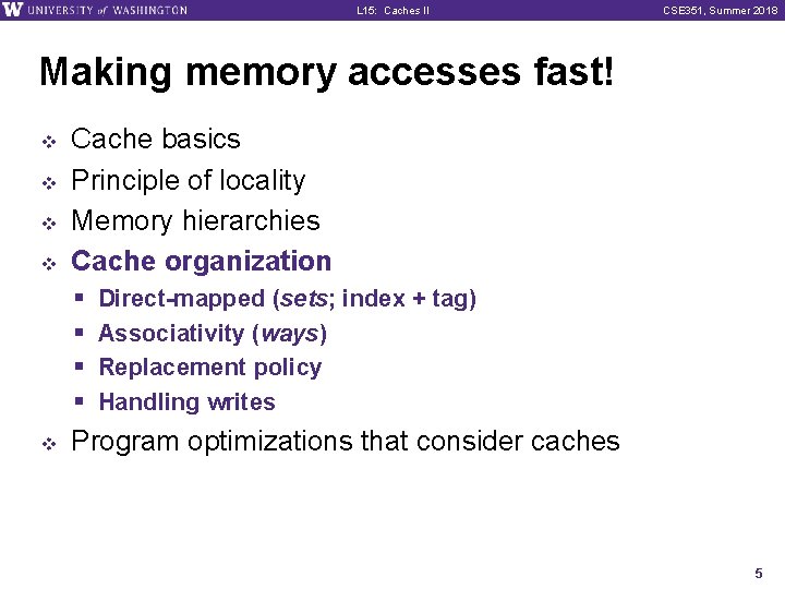 L 15: Caches II CSE 351, Summer 2018 Making memory accesses fast! v v