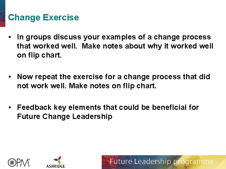 Change Exercise • In groups discuss your examples of a change process that worked