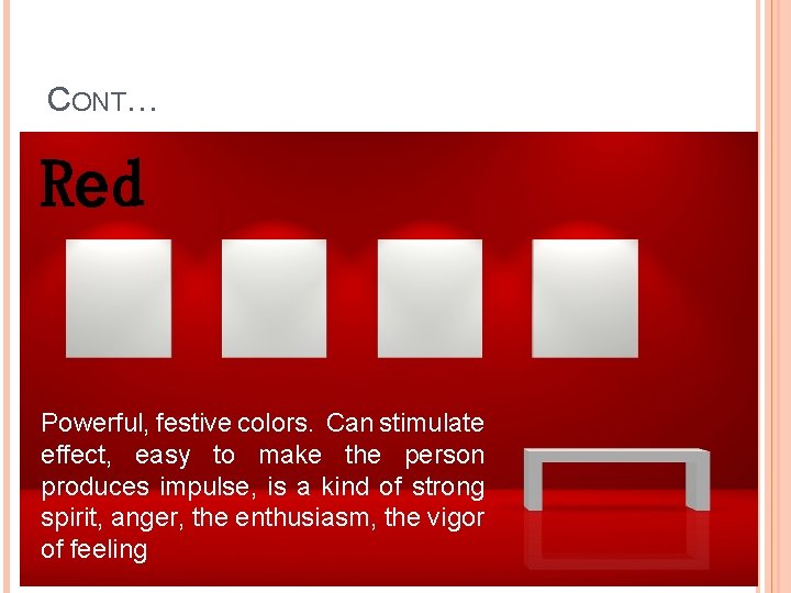 CONT… Red Powerful, festive colors. Can stimulate effect, easy to make the person produces