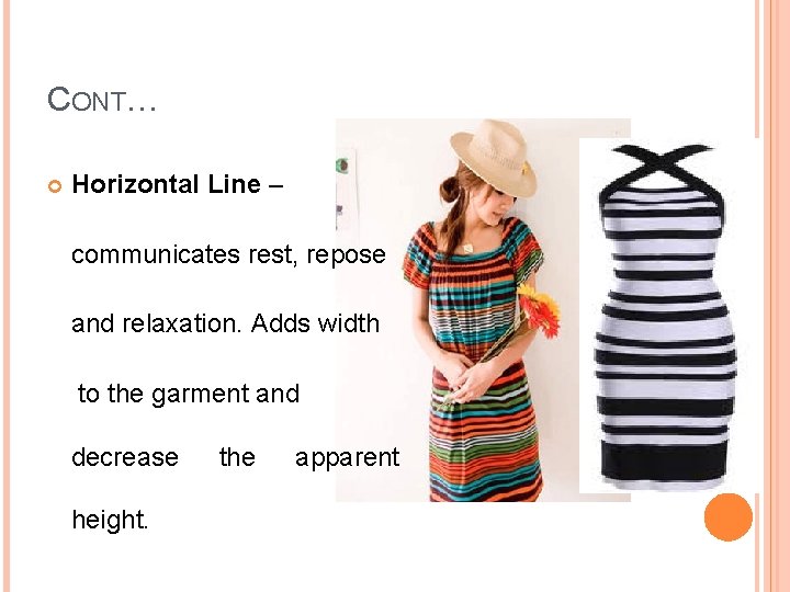 CONT… Horizontal Line – communicates rest, repose and relaxation. Adds width to the garment