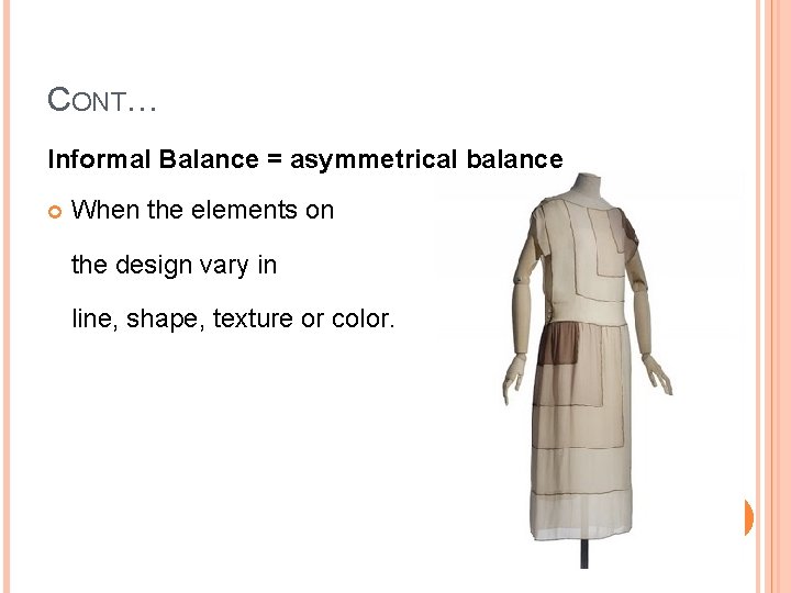CONT… Informal Balance = asymmetrical balance When the elements on the design vary in