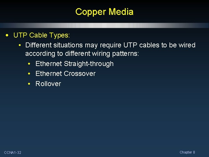 Copper Media • UTP Cable Types: • Different situations may require UTP cables to