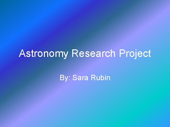 Astronomy Research Project By: Sara Rubin 