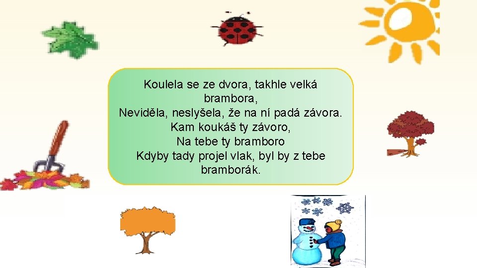 Koulela se ze dvora, takhle velká brambora, Neviděla, neslyšela, že na ní padá závora.