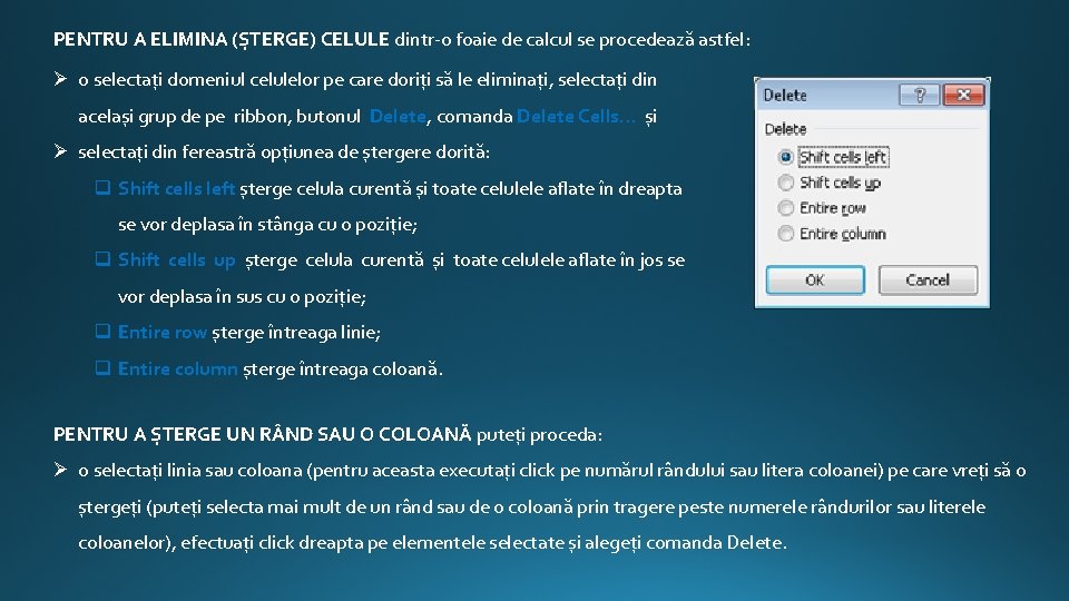 PENTRU A ELIMINA (ȘTERGE) CELULE dintr-o foaie de calcul se procedează astfel: Ø o