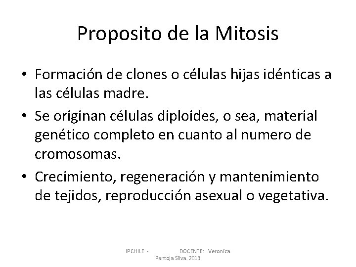 Proposito de la Mitosis • Formación de clones o células hijas idénticas a las