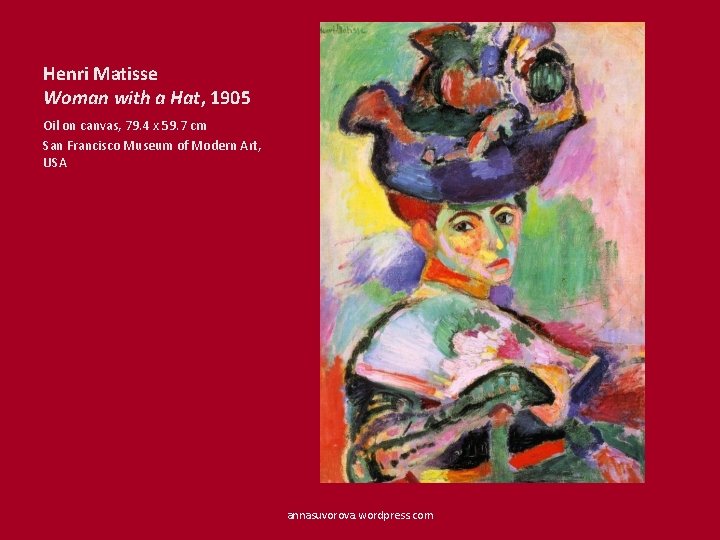 Henri Matisse Woman with a Hat, 1905 Oil on canvas, 79. 4 x 59.