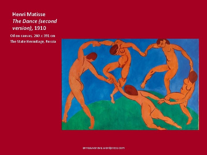 Henri Matisse The Dance (second version), 1910 Oil on canvas, 260 x 391 cm