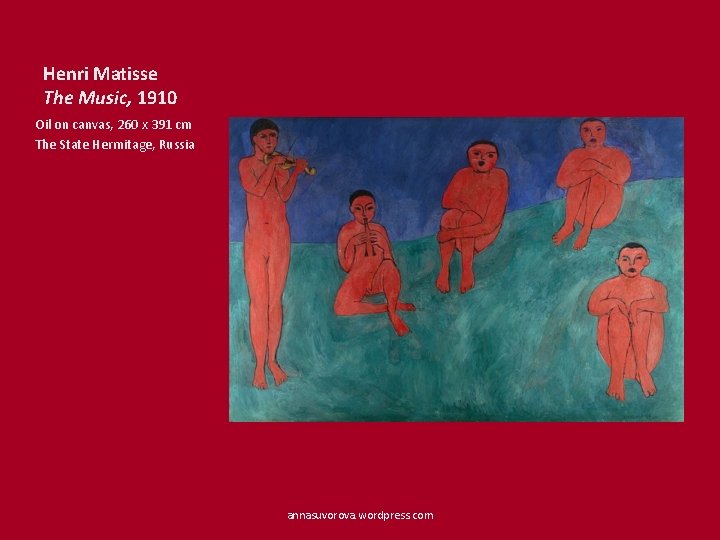 Henri Matisse The Music, 1910 Oil on canvas, 260 x 391 cm The State
