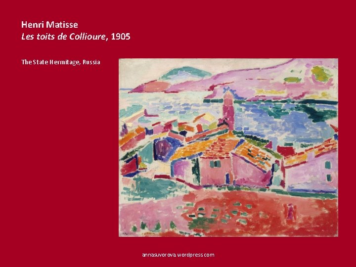 Henri Matisse Les toits de Collioure, 1905 The State Hermitage, Russia annasuvorova. wordpress. com