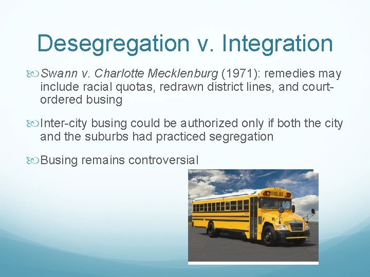 Desegregation v. Integration Swann v. Charlotte Mecklenburg (1971): remedies may include racial quotas, redrawn Desegregation v. Integration Swann v. Charlotte Mecklenburg (1971): remedies may include racial quotas, redrawn