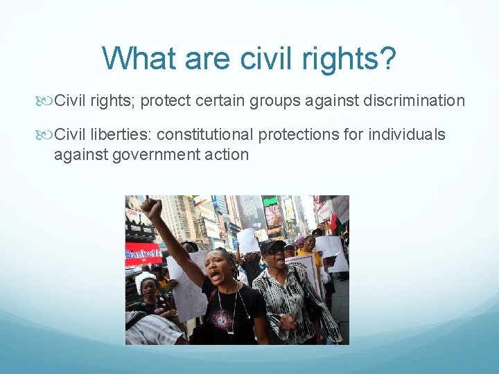 What are civil rights? Civil rights; protect certain groups against discrimination Civil liberties: constitutional