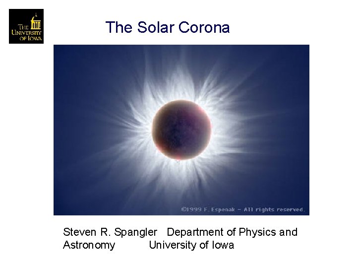 The Solar Corona Steven R. Spangler Department of Physics and Astronomy University of Iowa