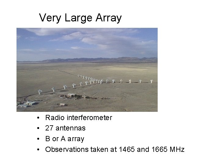 Very Large Array • • Radio interferometer 27 antennas B or A array Observations