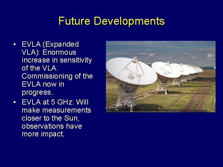 Future Developments • EVLA (Expanded VLA): Enormous increase in sensitivity of the VLA. Commissioning