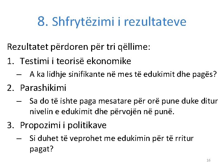 8. Shfrytëzimi i rezultateve Rezultatet përdoren për tri qëllime: 1. Testimi i teorisë ekonomike