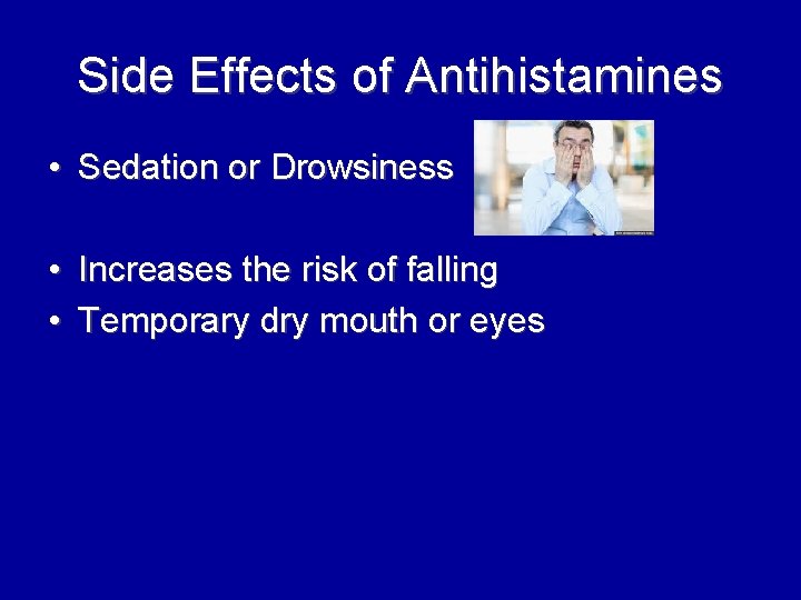 Side Effects of Antihistamines • Sedation or Drowsiness • Increases the risk of falling