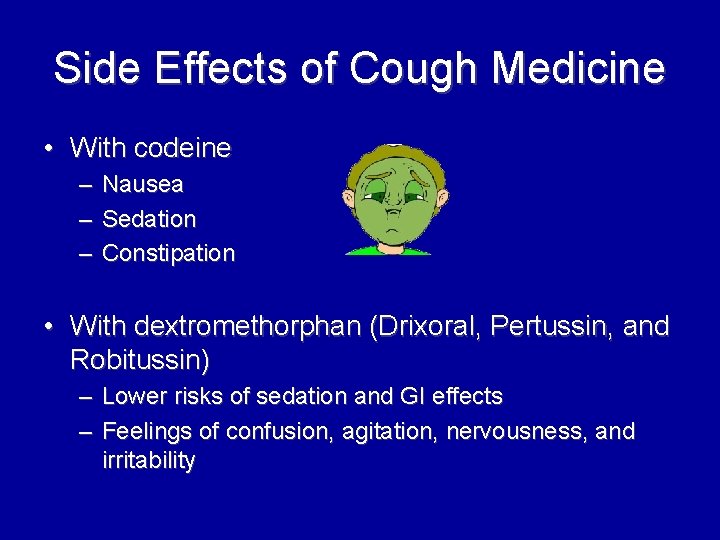 Side Effects of Cough Medicine • With codeine – Nausea – Sedation – Constipation