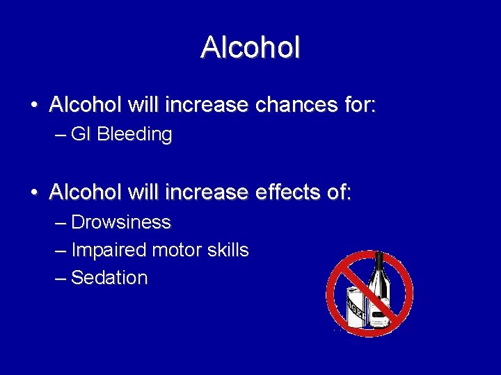 Alcohol • Alcohol will increase chances for: – GI Bleeding • Alcohol will increase