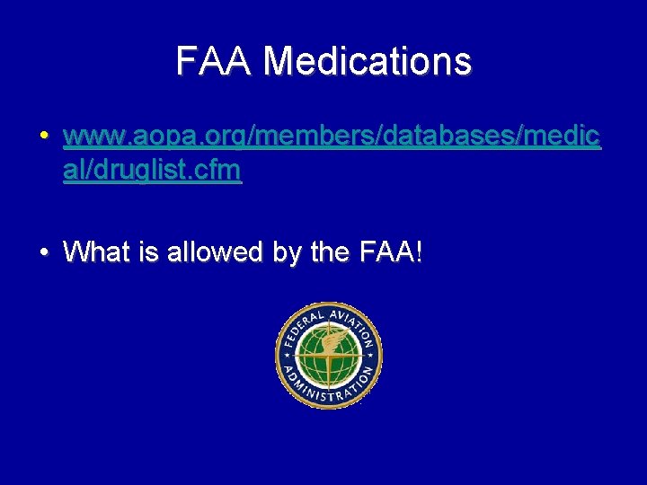 FAA Medications • www. aopa. org/members/databases/medic al/druglist. cfm • What is allowed by the