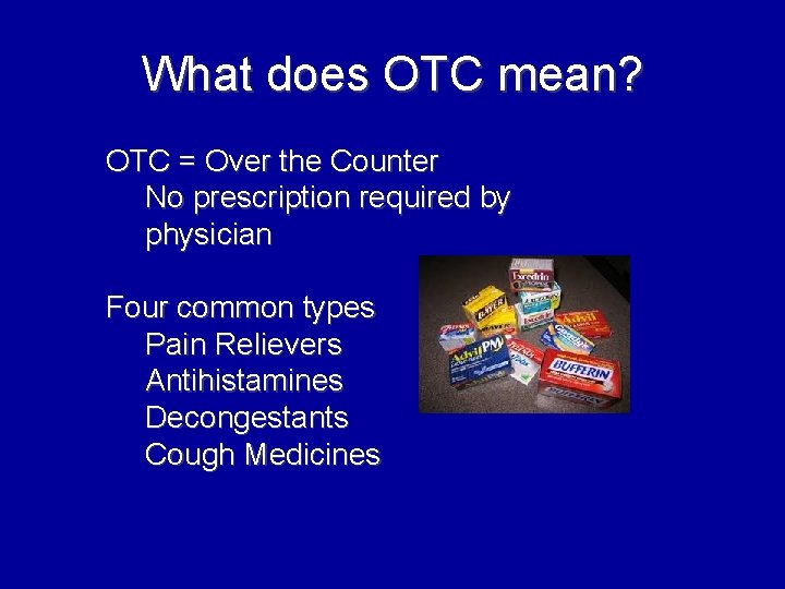 What does OTC mean? OTC = Over the Counter No prescription required by physician