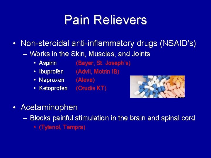 Pain Relievers • Non-steroidal anti-inflammatory drugs (NSAID’s) – Works in the Skin, Muscles, and