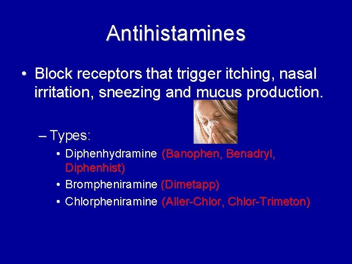 Antihistamines • Block receptors that trigger itching, nasal irritation, sneezing and mucus production. –